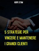 5 Strategie per Vincere E Mantenere i Grandi Clienti (eBook, ePUB)