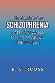 The Subject of Schizophrenia - All You Want to Know About the Illness (eBook, ePUB)