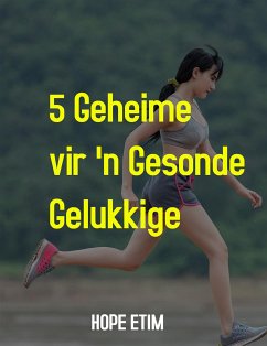 5 Geheime vir 'n Gesonde, Gelukkige Lewe (eBook, ePUB) - Etim, Hope