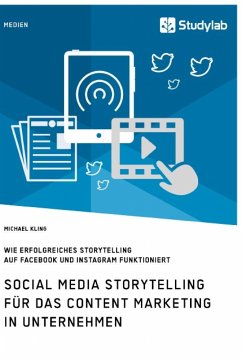 Social Media Storytelling für das Content Marketing in Unternehmen. Wie erfolgreiches Storytelling auf Facebook und Instagram funktioniert - Kling, Michael