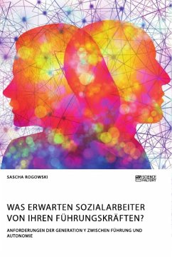 Was erwarten Sozialarbeiter von ihren Führungskräften? Anforderungen der Generation Y zwischen Führung und Autonomie - Rogowski, Sascha