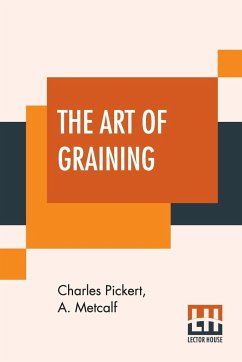 The Art Of Graining - Pickert, Charles; Metcalf, A.