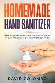 Your Homemade Hand Sanitizer - Learn How to Make Your Own Natural Hand Sanitizer to Eliminate Viruses and Bacteria from Your Hands (eBook, ePUB)