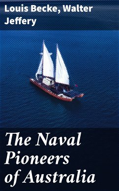 The Naval Pioneers of Australia (eBook, ePUB) - Jeffery, Walter; Becke, Louis