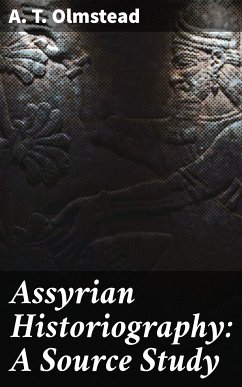 Assyrian Historiography: A Source Study (eBook, ePUB) - Olmstead, A. T.