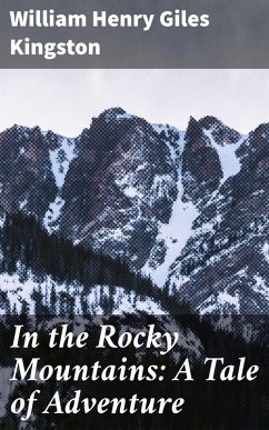 In the Rocky Mountains: A Tale of Adventure (eBook, ePUB) - Kingston, William Henry Giles