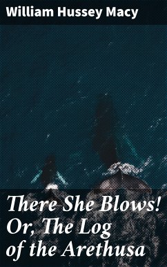 There She Blows! Or, The Log of the Arethusa (eBook, ePUB) - Macy, William Hussey