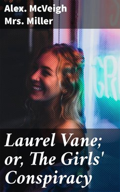 Laurel Vane; or, The Girls' Conspiracy (eBook, ePUB) - Miller, Alex. McVeigh