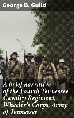 A brief narrative of the Fourth Tennessee Cavalry Regiment, Wheeler's Corps, Army of Tennessee (eBook, ePUB) - Guild, George B.