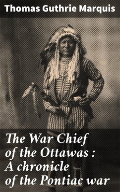 The War Chief of the Ottawas : A chronicle of the Pontiac war (eBook, ePUB) - Marquis, Thomas Guthrie