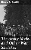 The Army Mule, and Other War Sketches (eBook, ePUB)