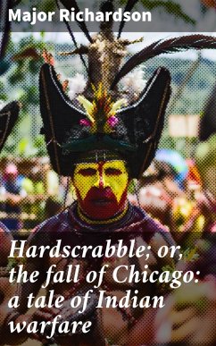 Hardscrabble; or, the fall of Chicago: a tale of Indian warfare (eBook, ePUB) - Richardson, Major