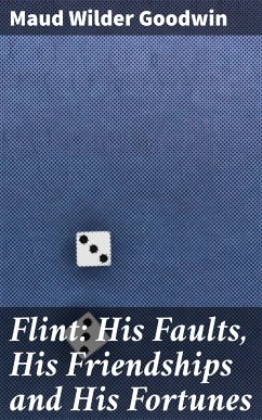 Flint: His Faults, His Friendships and His Fortunes (eBook, ePUB) - Goodwin, Maud Wilder