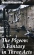 The Pigeon: A Fantasy in Three Acts... - Bild 1