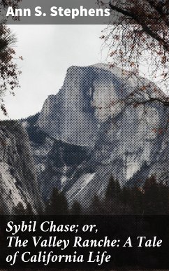 Sybil Chase; or, The Valley Ranche: A Tale of California Life (eBook, ePUB) - Stephens, Ann S.