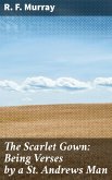 The Scarlet Gown: Being Verses by a St. Andrews Man (eBook, ePUB)
