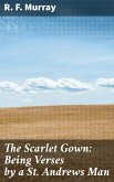 The Scarlet Gown: Being Verses by a St. Andrews Man (eBook, ePUB)