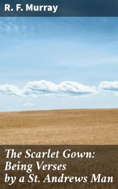 The Scarlet Gown: Being Verses by a St. Andrews Man (eBook, ePUB) - Murray, R. F.