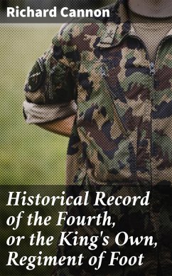 Historical Record of the Fourth, or the King's Own, Regiment of Foot (eBook, ePUB) - Cannon, Richard