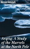 Arqtiq: A Study of the Marvels at the North Pole (eBook, ePUB)