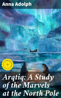 Cover Arqtiq: A Study of the Marvels at the North Pole (eBook, ePUB)
