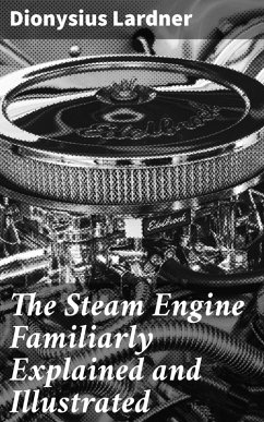 The Steam Engine Familiarly Explained and Illustrated (eBook, ePUB) - Lardner, Dionysius