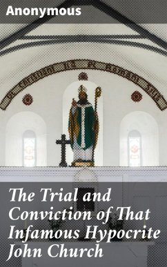 Cover The Trial and Conviction of That Infamous Hypocrite John Church (eBook, ePUB)