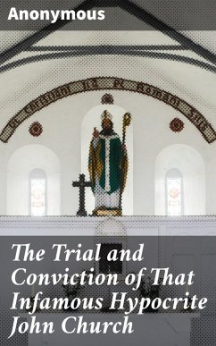 The Trial and Conviction of That Infamous Hypocrite John Church (eBook, ePUB) - Anonymous