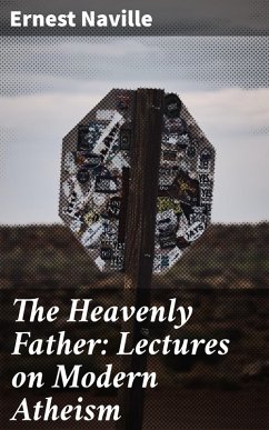 The Heavenly Father: Lectures on Modern Atheism (eBook, ePUB) - Naville, Ernest