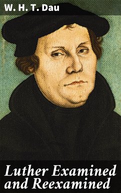 Luther Examined and Reexamined (eBook, ePUB) - Dau, W. H. T.