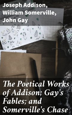 The Poetical Works of Addison; Gay's Fables; and Somerville's Chase (eBook, ePUB) - Addison, Joseph; Somerville, William; Gay, John