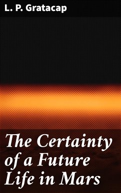 The Certainty of a Future Life in Mars (eBook, ePUB) - Gratacap, L. P.