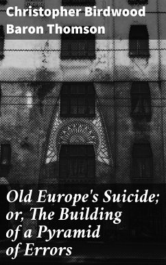 Old Europe's Suicide; or, The Building of a Pyramid of Errors (eBook, ePUB) - Thomson, Christopher Birdwood