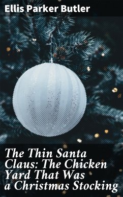 The Thin Santa Claus: The Chicken Yard That Was a Christmas Stocking (eBook, ePUB) - Butler, Ellis Parker