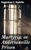 Martyria; or, Andersonville Prison (eBook, ePUB)