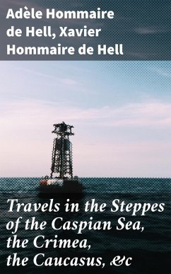 Travels in the Steppes of the Caspian Sea, the Crimea, the Caucasus, &c (eBook, ePUB) - Hommaire de Hell, Adèle; Hommaire De Hell, Xavier