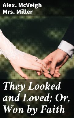 They Looked and Loved; Or, Won by Faith (eBook, ePUB) - Miller, Alex. McVeigh Mrs.