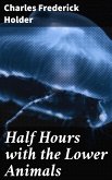 Half Hours with the Lower Animals (eBook, ePUB)