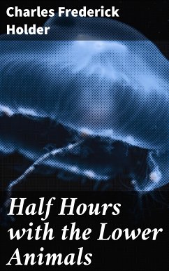 Half Hours with the Lower Animals (eBook, ePUB) - Holder, Charles Frederick