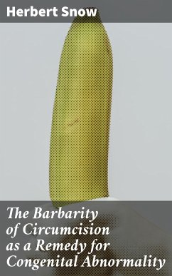 The Barbarity of Circumcision as a Remedy for Congenital Abnormality (eBook, ePUB) - Snow, Herbert