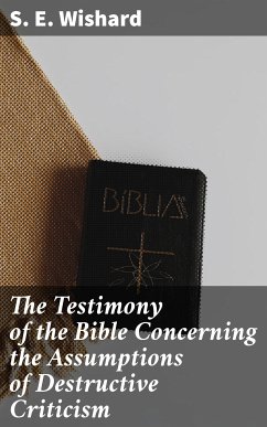 The Testimony of the Bible Concerning the Assumptions of Destructive Criticism (eBook, ePUB) - Wishard, S. E.
