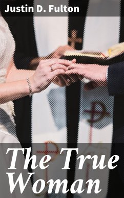 The True Woman (eBook, ePUB) - Fulton, Justin D.