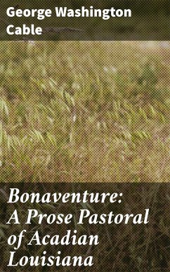 Bonaventure: A Prose Pastoral of Acadian Louisiana (eBook, ePUB) - Cable, George Washington