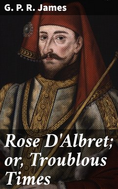Rose D'Albret; or, Troublous Times (eBook, ePUB) - James, G. P. R.