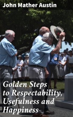 Golden Steps to Respectability, Usefulness and Happiness (eBook, ePUB) - Austin, John Mather
