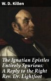 The Ignatian Epistles Entirely Spurious: A Reply to the Right Rev. Dr. Lightfoot (eBook, ePUB)
