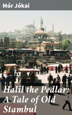 Halil the Pedlar: A Tale of Old Stambul (eBook, ePUB) - Jókai, Mór