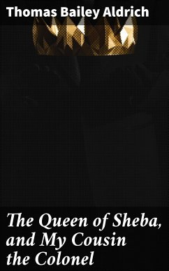 The Queen of Sheba, and My Cousin the Colonel (eBook, ePUB) - Aldrich, Thomas Bailey