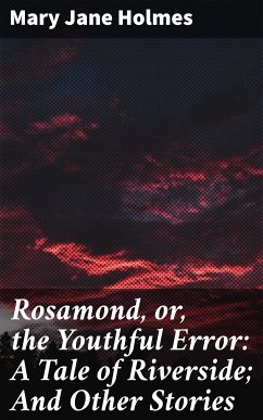 Rosamond, or, the Youthful Error: A Tale of Riverside; And Other Stories (eBook, ePUB) - Holmes, Mary Jane