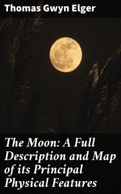 The Moon: A Full Description and Map of its Principal Physical Features (eBook, ePUB) - Elger, Thomas Gwyn